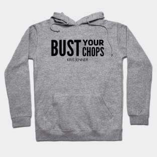 Bust your chops Kris Jenner Hoodie